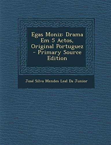 Egas Moniz Drama Em 5 Actos, Original Portuguez - Primary Source Edition