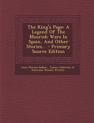 The King's Page A Legend of the Moorish Wars in Spain, and Other Stories... - Primary Source Edition