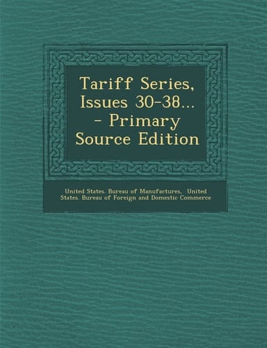 Tariff Series, Issues 30-38... - Primary Source Edition