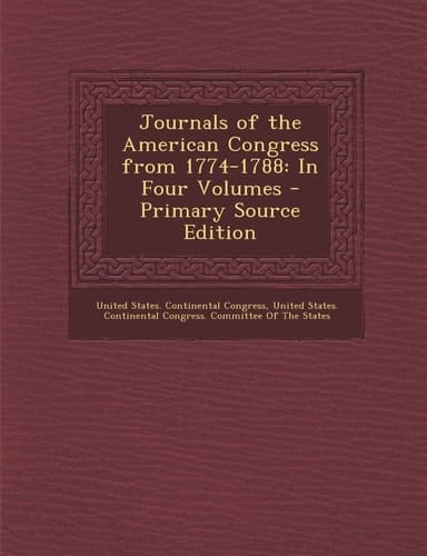 Journals of the American Congress From 1774-1788 In Four Volumes - Primary Source Edition