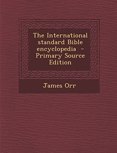 The International Standard Bible Encyclopedia - Primary Source Edition