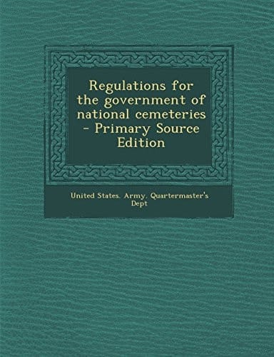 Regulations for the Government of National Cemeteries - Primary Source Edition