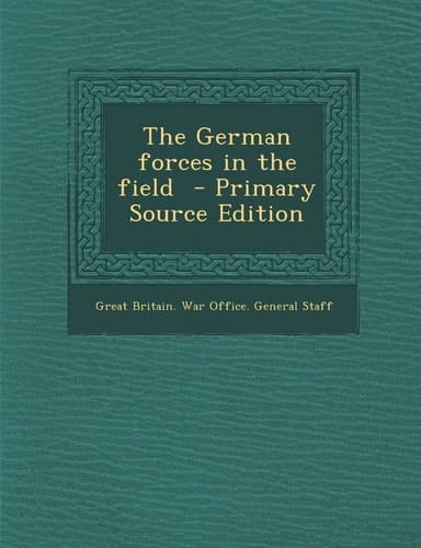 The German Forces in the Field - Primary Source Edition