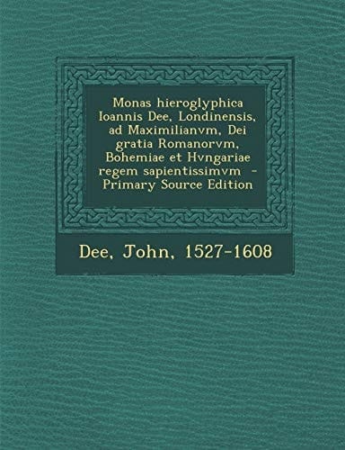 Monas Hieroglyphica Ioannis Dee, Londinensis, Ad Maximilianvm, Dei Gratia Romanorvm, Bohemiae Et Hvngariae Regem Sapientissimvm - Primary Source Edit