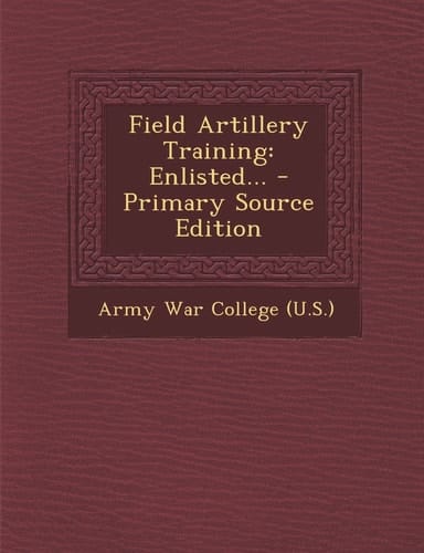Field Artillery Training Enlisted... - Primary Source Edition