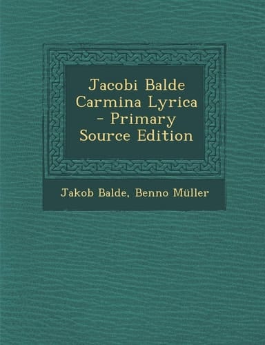 Jacobi Balde Carmina Lyrica - Primary Source Edition