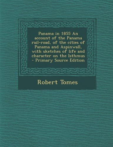 Panama in 1855 an Account of the Panama Rail-Road, of the Cities of Panama and Aspinwall, with Sketches of Life and Character on the Isthmus - Primar