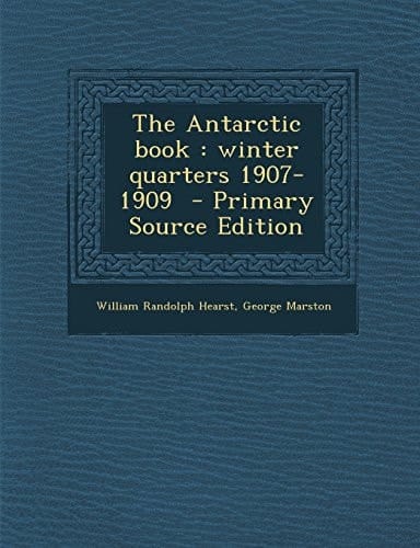 The Antarctic Book Winter Quarters 1907-1909 - Primary Source Edition