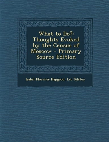 What to Do? Thoughts Evoked by the Census of Moscow - Primary Source Edition