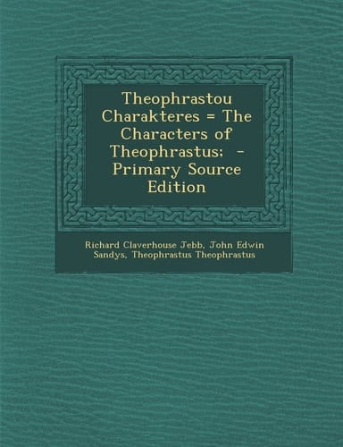 Theophrastou Charakteres = the Characters of Theophrastus; - Primary Source Edition