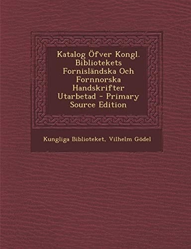 Katalog Öfver Kongl. Bibliotekets Fornisländska Och Fornnorska Handskrifter Utarbetad - Primary Source Edition
