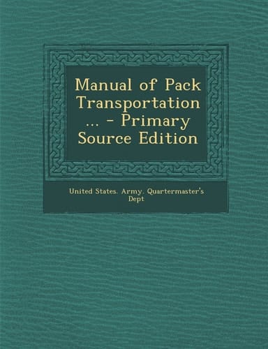 Manual of Pack Transportation ... - Primary Source Edition