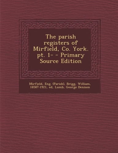 The Parish Registers of Mirfield, Co. York. Pt. 1- - Primary Source Edition