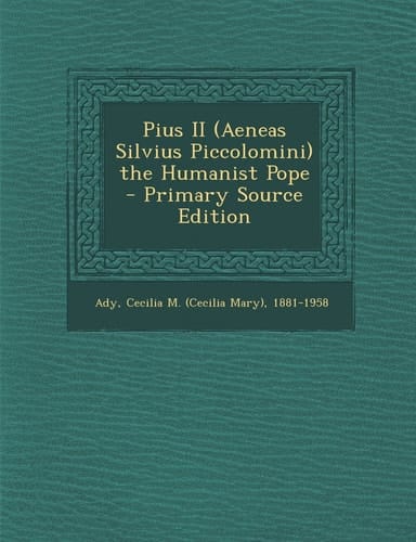 Pius Ii the Humanist Pope - Primary Source Edition