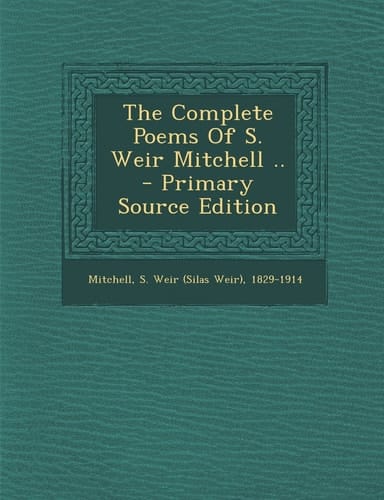 The Complete Poems of S. Weir Mitchell . . - Primary Source Edition