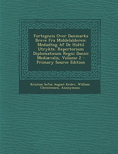 Fortegneis Over Danmarks Breve Fra Middelalderen Medudtog Af de Hidtil Utrykte. Repertorium Diplomaticum Regni Danici Mediævalis, Volume 2 - Primary