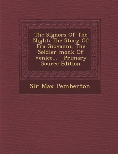 The Signors of the Night The Story of Fra Giovanni, the Soldier-Monk of Venice... - Primary Source Edition