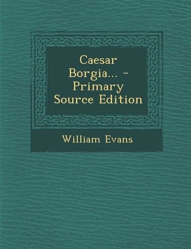 Caesar Borgia... - Primary Source Edition