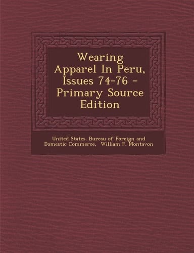 Wearing Apparel in Peru, Issues 74-76 - Primary Source Edition