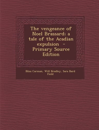 The Vengeance of Noel Brassard; a Tale of the Acadian Expulsion - Primary Source Edition