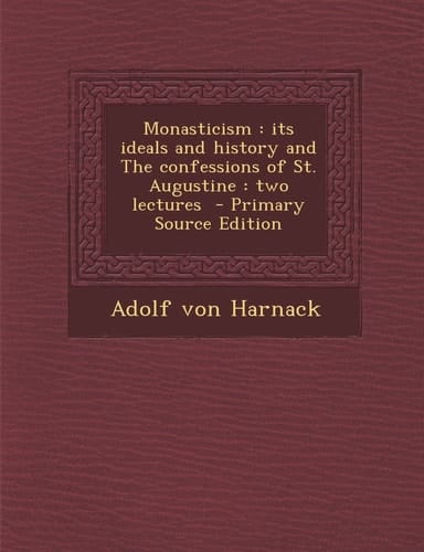 Monasticism Its Ideals and History and the Confessions of St. Augustine