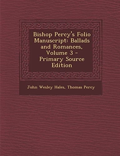 Bishop Percy's Folio Manuscript Ballads and Romances, Volume 3 - Primary Source Edition