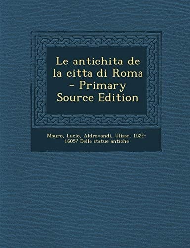 Le Antichita de la Citta Di Roma - Primary Source Edition