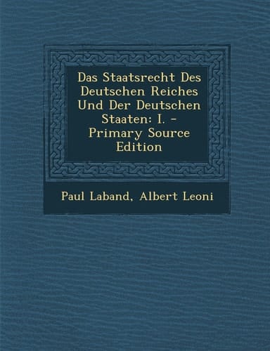 Das Staatsrecht Des Deutschen Reiches und Der Deutschen Staaten I. - Primary Source Edition