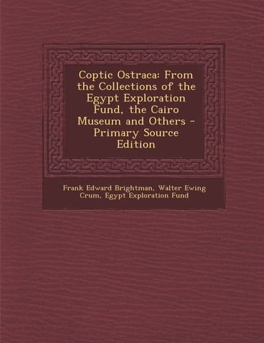 Coptic Ostraca From the Collections of the Egypt Exploration Fund, the Cairo Museum and Others - Primary Source Edition