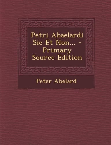 Petri Abaelardi Sic Et Non... - Primary Source Edition