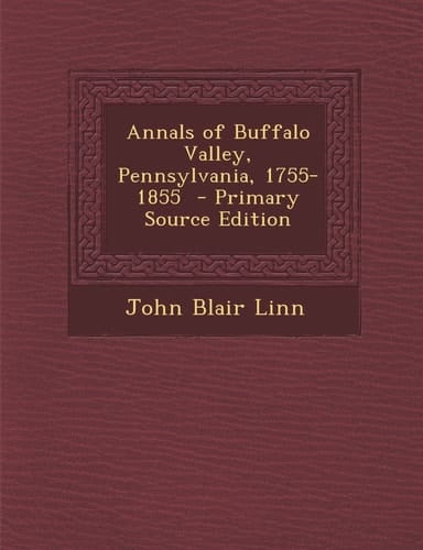 Annals of Buffalo Valley, Pennsylvania, 1755-1855 - Primary Source Edition