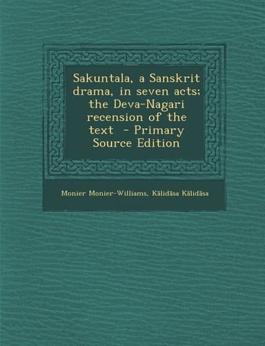Sakuntala, a Sanskrit Drama, in Seven Acts; the Deva-Nagari Recension of the Text - Primary Source Edition