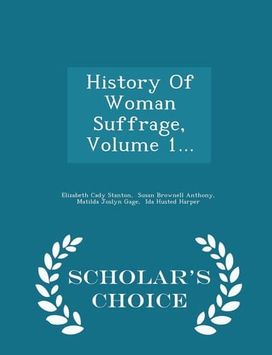 History of Woman Suffrage, Volume 1... - Scholar's Choice Edition