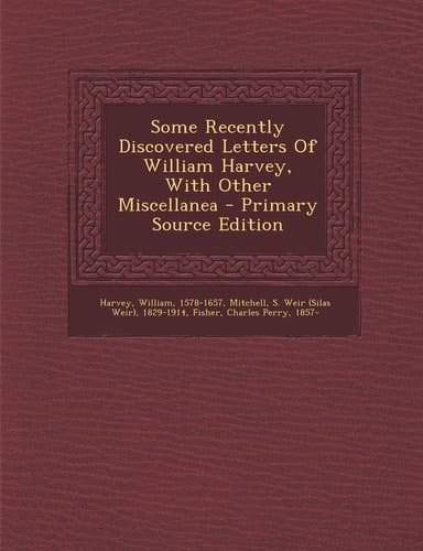 Some Recently Discovered Letters of William Harvey, with Other Miscellanea - Primary Source Edition