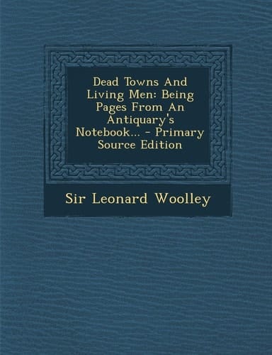 Dead Towns and Living Men Being Pages from an Antiquary's Notebook... - Primary Source Edition