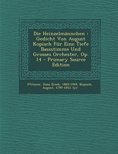 Die Heinzelmännchen Gedicht Von August Kopisch Für Eine Tiefe Bassstimme und Grosses Orchester, Op. 14 - Primary Source Edition