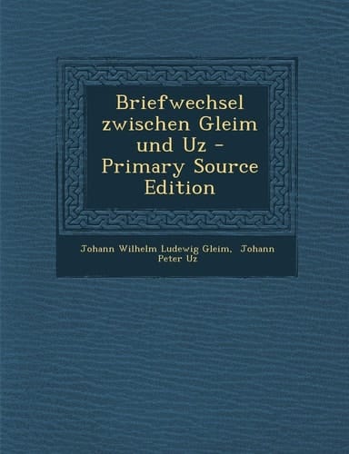 Briefwechsel Zwischen Gleim und Uz - Primary Source Edition