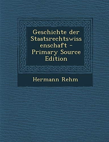 Geschichte Der Staatsrechtswissenschaft - Primary Source Edition