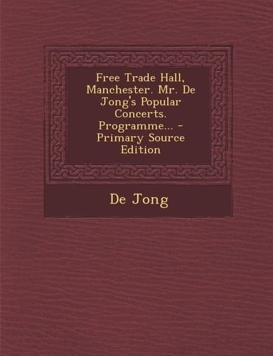 Free Trade Hall, Manchester. Mr. de Jong's Popular Concerts. Programme... - Primary Source Edition