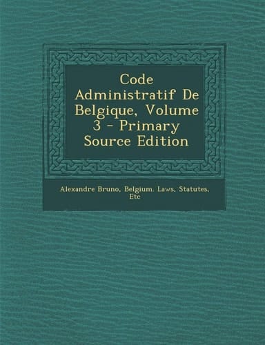 Code Administratif de Belgique, Volume 3 - Primary Source Edition