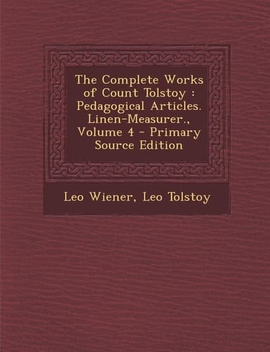 The Complete Works of Count Tolstoy Pedagogical Articles. Linen-Measurer. , Volume 4 - Primary Source Edition