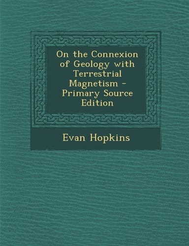 On the Connexion of Geology with Terrestrial Magnetism - Primary Source Edition