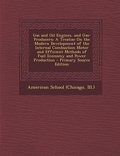 Gas and Oil Engines, and Gas-Producers A Treatise on the Modern Development of the Internal Combustion Motor and Efficient Methods of Fuel Economy An