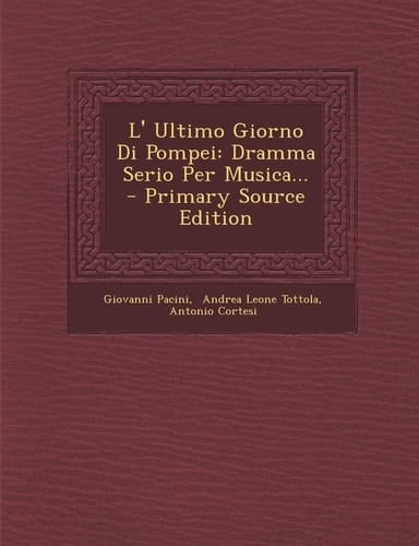L' Ultimo Giorno Di Pompei Dramma Serio Per Musica... - Primary Source Edition