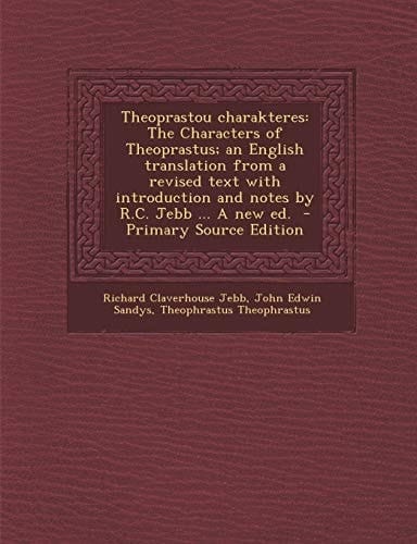 Theoprastou Charakteres The Characters of Theoprastus; an English Translation from a Revised Text with Introduction and Notes by R. C. Jebb ... a New