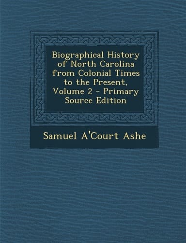 Biographical History of North Carolina from Colonial Times to the Present, Volume 2 - Primary Source Edition