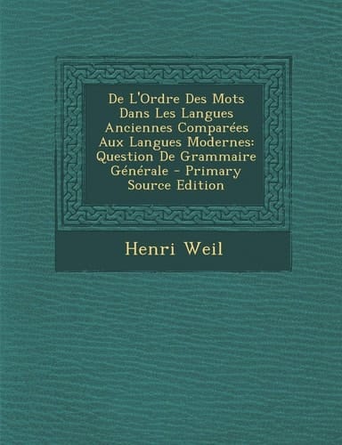 De L'Ordre Des Mots Dans Les Langues Anciennes Comparées Aux Langues Modernes Question de Grammaire Générale - Primary Source Edition