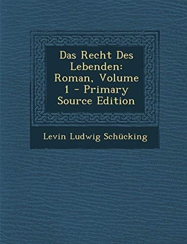 Das Recht Des Lebenden Roman, Volume 1 - Primary Source Edition
