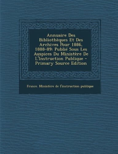 Annuaire Des Bibliothèques Et Des Archives Pour 1886, 1888-89 Publié Sous Les Auspices Du Ministère de L'Instruction Publique - Primary Source Editio