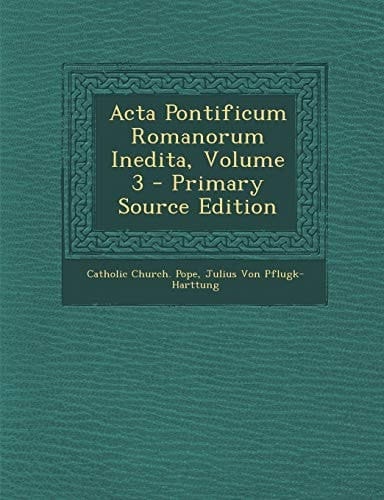 Acta Pontificum Romanorum Inedita, Volume 3 - Primary Source Edition